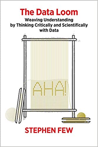 ‘The Data Loom: Weaving Understanding by Thinking Critically and Scientifically with Data’ by Stephen Few